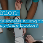 Opinion: Are Millennials Killing the Primary-Care Doctor?